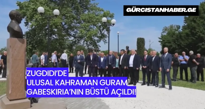 Zugdidi’de Ulusal Kahraman Guram Gabeskiria’nın Büstü Açıldı!