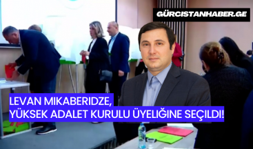 Levan Mikaberidze, Yüksek Adalet Kurulu Üyeliğine Seçildi!