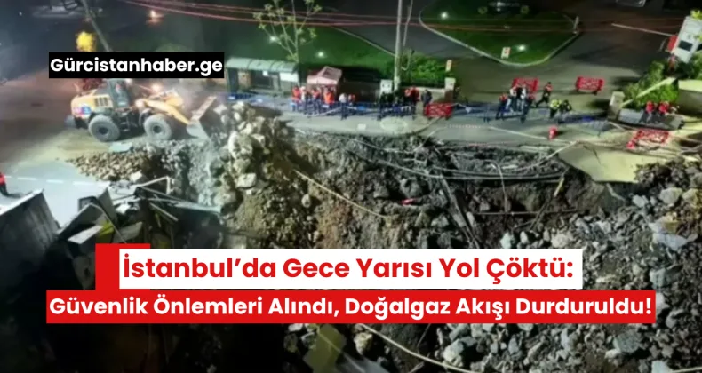 İstanbul’da Gece Yarısı Yol Çöktü: Güvenlik Önlemleri Alındı, Doğalgaz Akışı Durduruldu!