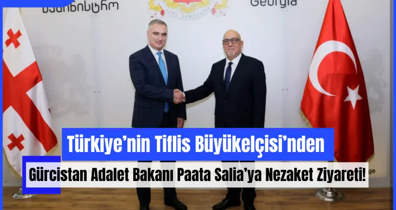 Türkiye’nin Tiflis Büyükelçisi’nden Gürcistan Adalet Bakanı Paata Salia’ya Nezaket Ziyareti!