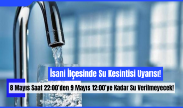 İsani İlçesinde Su Kesintisi Uyarısı: 8 Mayıs Saat 22:00’den 9 Mayıs 12:00’ye Kadar Su Verilmeyecek!