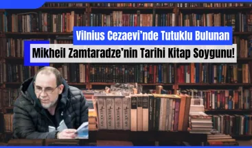 Vilnius Cezaevi’nde Tutuklu Bulunan Mikheil Zamtaradze’nin Tarihi Kitap Soygunu!