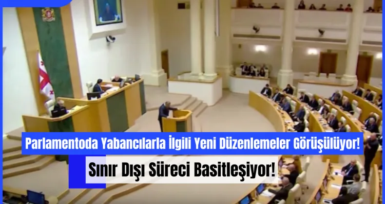 Parlamentoda Yabancılarla İlgili Yeni Düzenlemeler Görüşülüyor: Sınır Dışı Süreci Basitleşiyor!