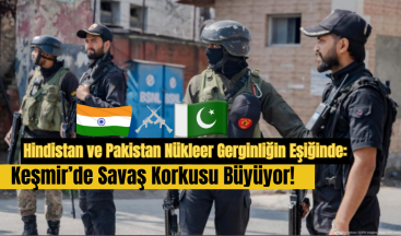 Hindistan ve Pakistan Nükleer Gerginliğin Eşiğinde: Keşmir’de Savaş Korkusu Büyüyor!