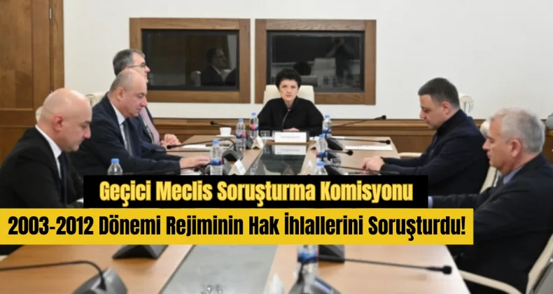 Geçici Meclis Soruşturma Komisyonu, 2003-2012 Dönemi Rejiminin Hak İhlallerini Soruşturdu!