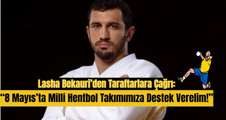 Lasha Bekauri’den Taraftarlara Çağrı: “8 Mayıs’ta Milli Hentbol Takımımıza Destek Verelim!”