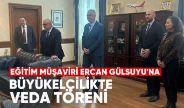 Eğitim Müşaviri Ercan Gülsuyu’na Büyükelçilikte Veda Töreni
