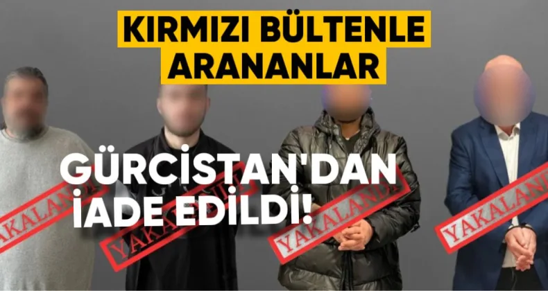 Kırmızı Bültenle Aranan  Suçlular, Gürcistan’dan Türkiye’ye İade Edildi