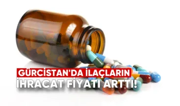 Gürcistan: İlaçların İhracat Fiyatı Arttı – Hangi Ülkelere ve Ne Kadar Satıyoruz?
