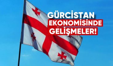 Geçtiğimiz Haftanın Gürcistan Ekonomisinde Öne Çıkan Gelişmeleri