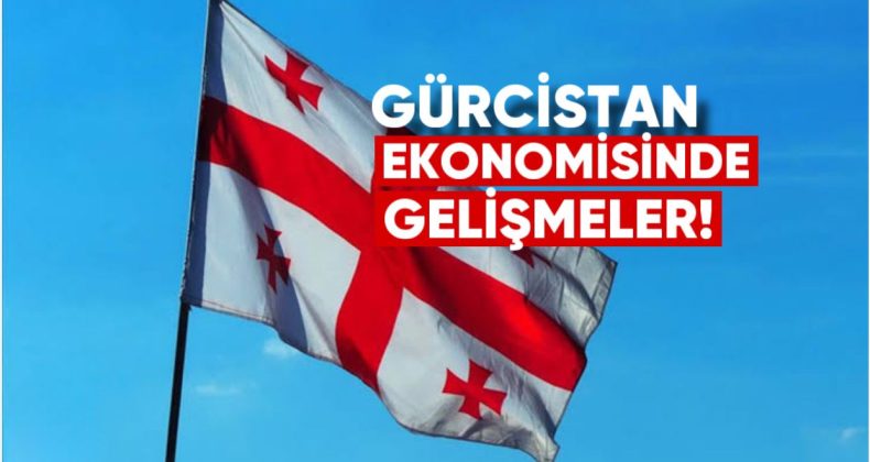 Geçtiğimiz Haftanın Gürcistan Ekonomisinde Öne Çıkan Gelişmeleri