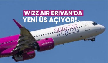 Wizz Air Erivan’da Yeni Üs Açıyor ve 8 Yeni Uçuş Noktası Ekliyor