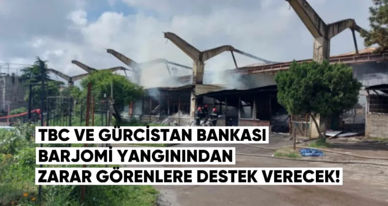 TBC ve Gürcistan Bankası, Borjomi Yangınından Zarar Gören Esnafa Destek Vermeye Hazır