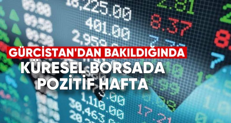 Gürcistan’dan Bakıldığında Küresel Borsalarda Pozitif Hafta: ABD, Avrupa ve Asya Yükselişte