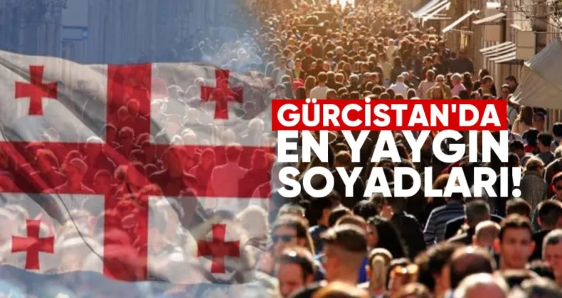 Gürcistan’da En Yaygın Soyadlar Açıklandı: Beridze ve Memmedov İlk Sırada