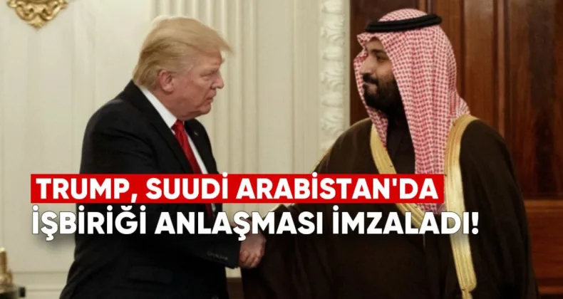 Trump Suudi Arabistan’da Ekonomik İşbirliği Anlaşması İmzaladı