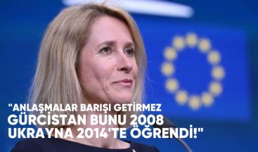 Kallas: “Sadece anlaşmalar barışı garanti etmez; Gürcistan bunu 2008’de, Ukrayna ise 2014’te öğrendi”