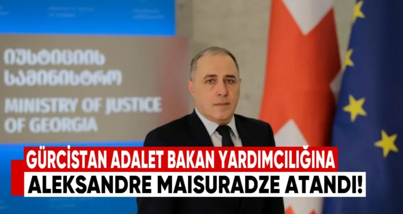Gürcistan Adalet Bakan Yardımcılığına Aleksandre Maisuradze Atandı