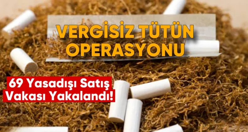 Vergisiz Tütün Operasyonu: Nisan’da 69 Yasadışı Satış Vakası Yakalandı