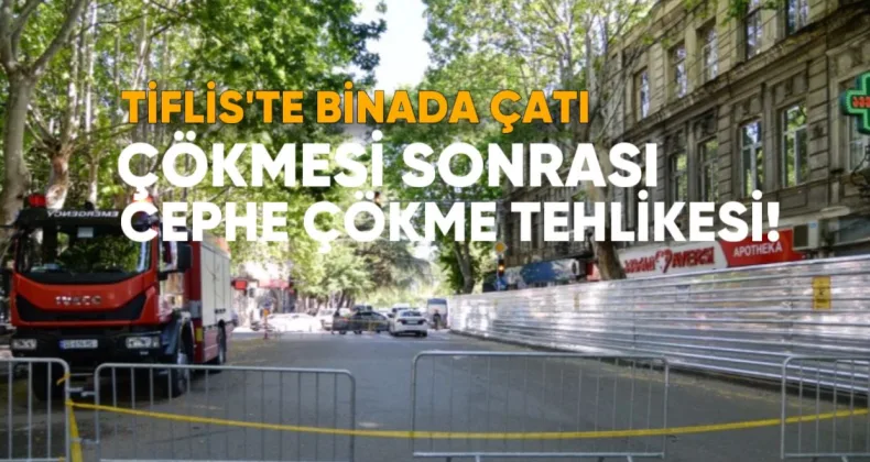 Tiflis’te Avaryalı Binada Çatı Çökmesi Sonrası Cephe Çökme Tehlikesi – Bölgeye Ulaşım Kısıtlandı