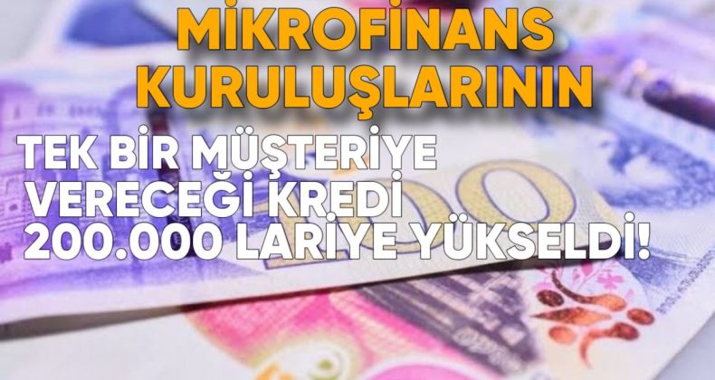 Mikrofinans Kuruluşlarının Tek Bir Müşteriye Verebileceği Kredi Limiti 200.000 Lariye Yükseldi