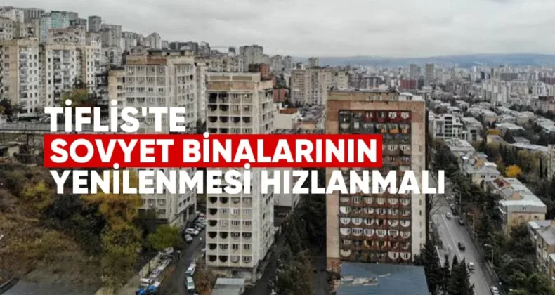 Tiflis’te Sovyet Binalarının Yenilenmesi Hızlanmalı