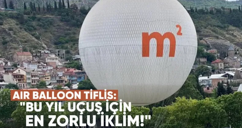 Air Balloon Tbilisi: “Bu yıl uçuş için en zorlu iklim sezonu” – Sıcak hava balonuyla uçuş ne kadar?