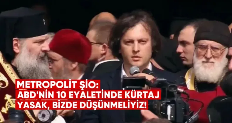 Metropolit Şio: “ABD’nin 10 eyaletinde kürtaj yasak, biz de düşünmeliyiz”