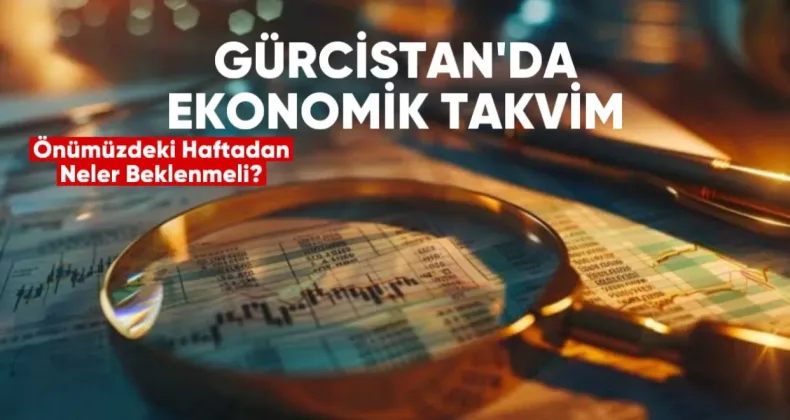 Gürcistan’da Ekonomik Takvim – Önümüzdeki Haftadan Neler Beklenmeli?