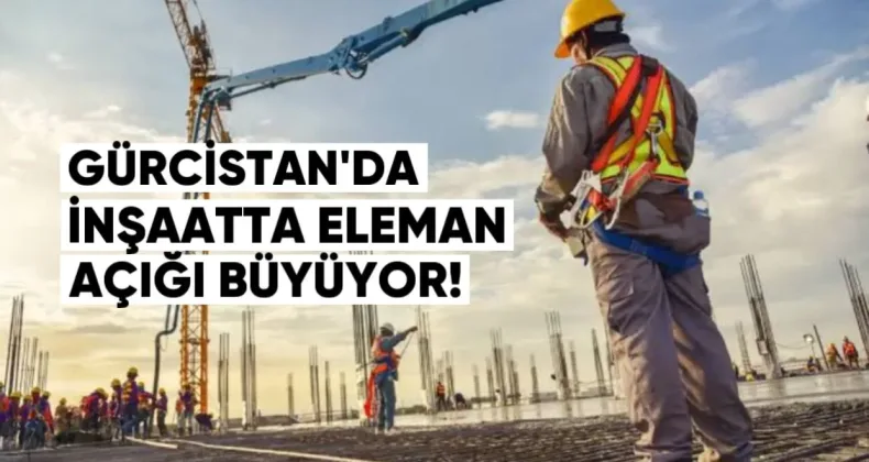 Gürcistan’da İnşaatta Eleman Açığı Büyüyor: Maaş Var, İlgi Yok