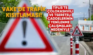 Tiflis’te Çolokashvili ve Tsereteli Caddelerinin Yenileme Çalışmaları Nedeniyle Vake’de Trafik Kısıtlaması