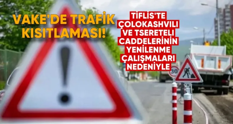 Tiflis’te Çolokashvili ve Tsereteli Caddelerinin Yenileme Çalışmaları Nedeniyle Vake’de Trafik Kısıtlaması