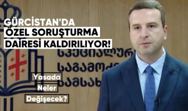 Gürcistan’da Özel Soruşturma Dairesi Kaldırılıyor — Yasada Neler Değişecek?