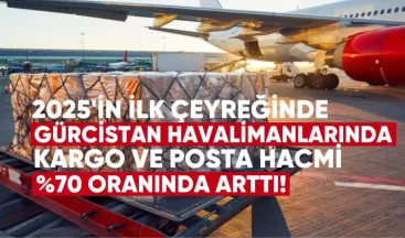 2025’in İlk Çeyreğinde Gürcistan Havalimanlarında Kargo ve Posta Hacmi %70 Arttı