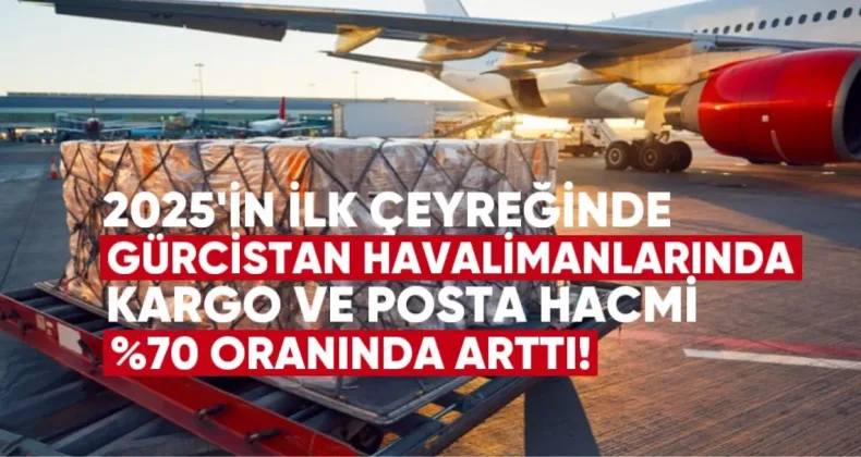 2025’in İlk Çeyreğinde Gürcistan Havalimanlarında Kargo ve Posta Hacmi %70 Arttı