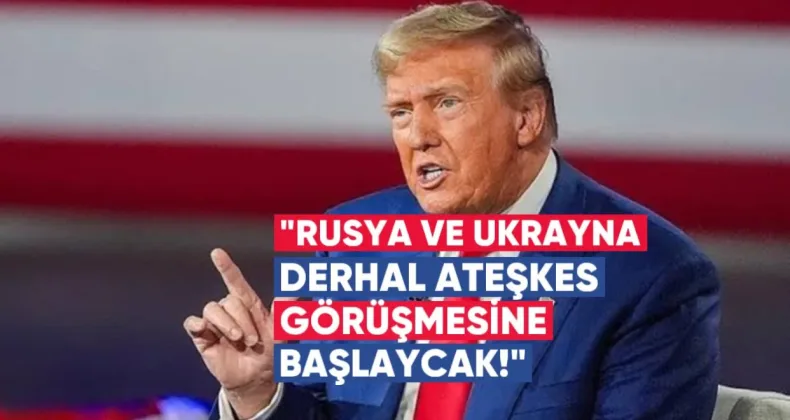 Trump: Rusya ve Ukrayna Derhal Ateşkes Görüşmelerine Başlayacak