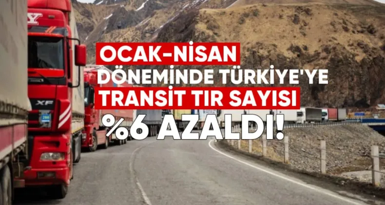 Ocak-Nisan Döneminde Türkiye’de Transit TIR Sayısı %6 Azaldı