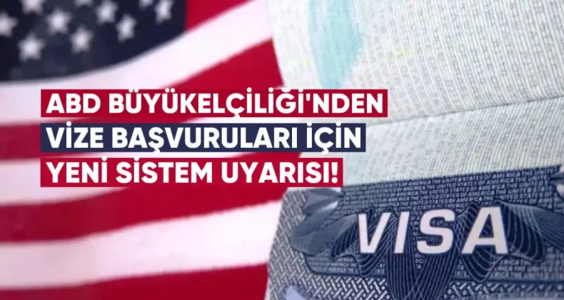 ABD Büyükelçiliği’nden Vize Başvuruları İçin Yeni Sistem Uyarısı