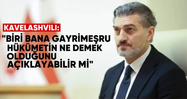 Kavelashvili: “Biri bana gayrimeşru hükümetin ne demek olduğunu açıklayabilir mi?”