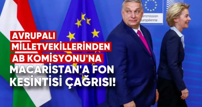 Avrupalı milletvekillerinden AB Komisyonu’na Macaristan’a fon kesintisi çağrısı