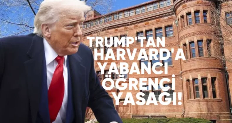 Trump’tan Harvard’a Yabancı Öğrenci Yasağı