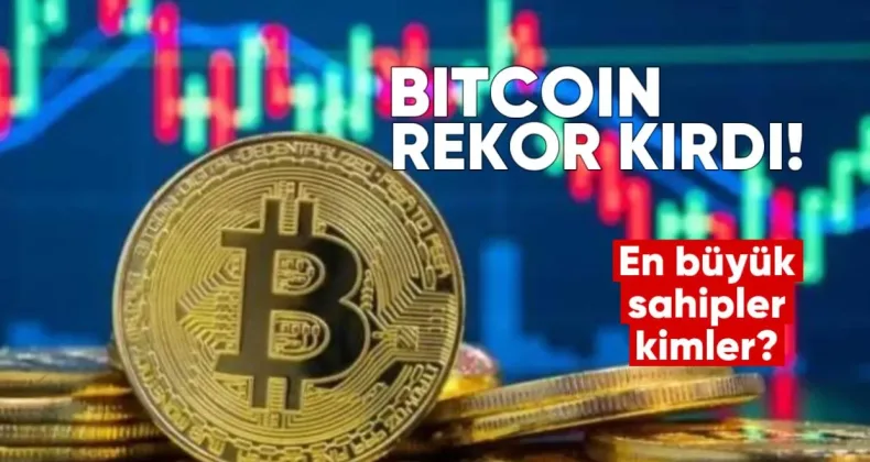 Bitcoin Rekor Kırdı: En Büyük Sahipler Kimler?