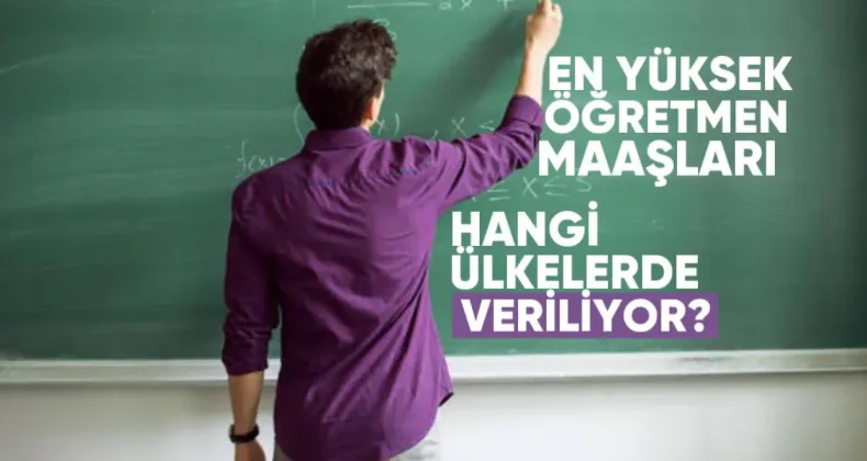 En Yüksek Öğretmen Maaşları Hangi Ülkelerde Veriliyor?