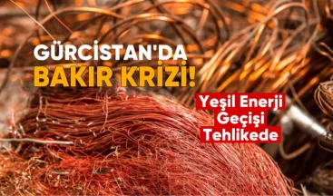 Gürcistan’da Bakır Krizi Uyarısı: Yeşil Enerji Geçişi Tehlikede