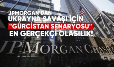 JPMorgan’dan Ukrayna Savaşı İçin “Gürcistan Senaryosu”: En Gerçekçi Olasılık