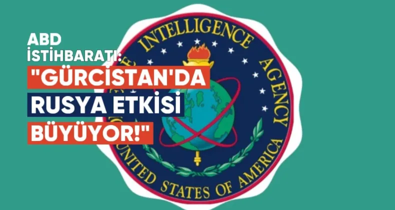 ABD istihbaratı: Gürcistan’da Rusya etkisi büyüyor