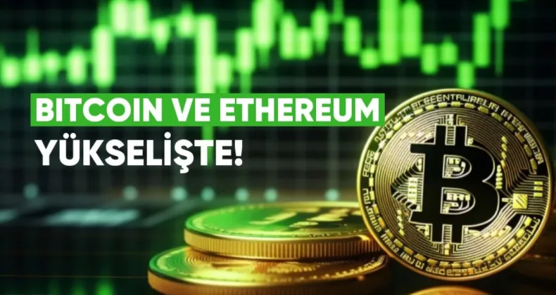 Bitcoin ve Ethereum Fiyatları Yükselişte