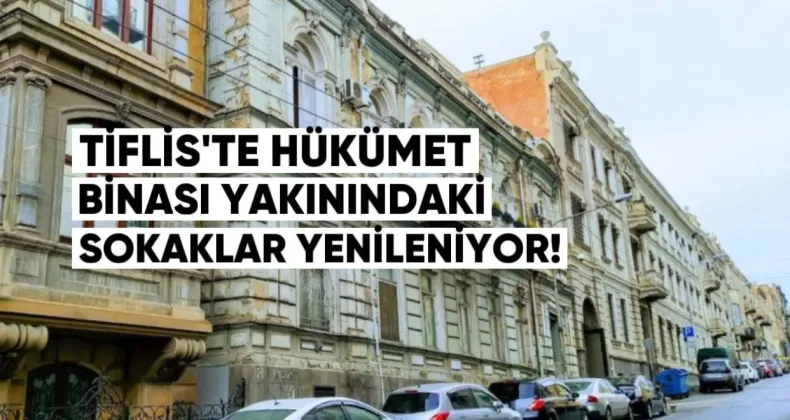 Tiflis’te Hükümet Binası Yakınındaki Sokaklar Yenileniyor