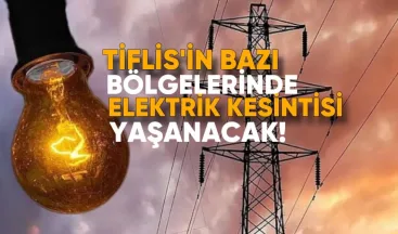 Tiflis’in Bazı Bölgelerinde Elektrik Kesintisi Yaşanacak