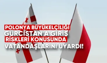 Polonya Büyükelçiliği vatandaşlarını Gürcistan’a giriş riskleri konusunda uyardı